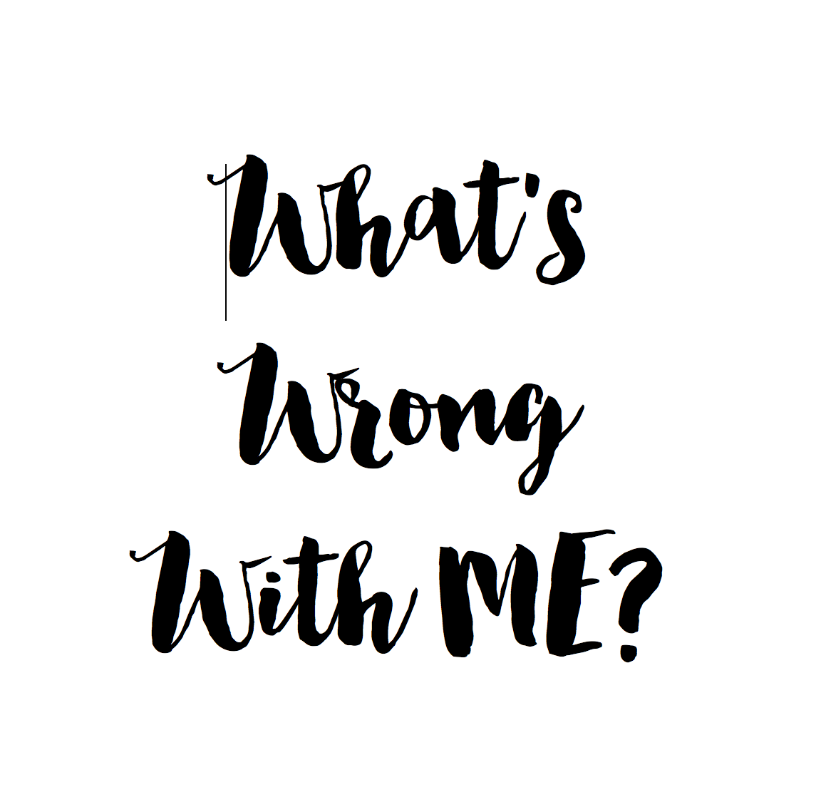 What’s Wrong With ME?!
