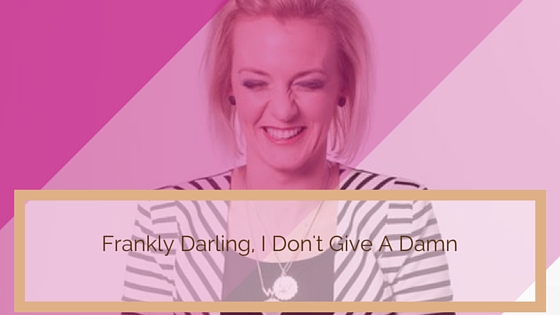 Frankly, My Dear…I Don’t Give A Damn