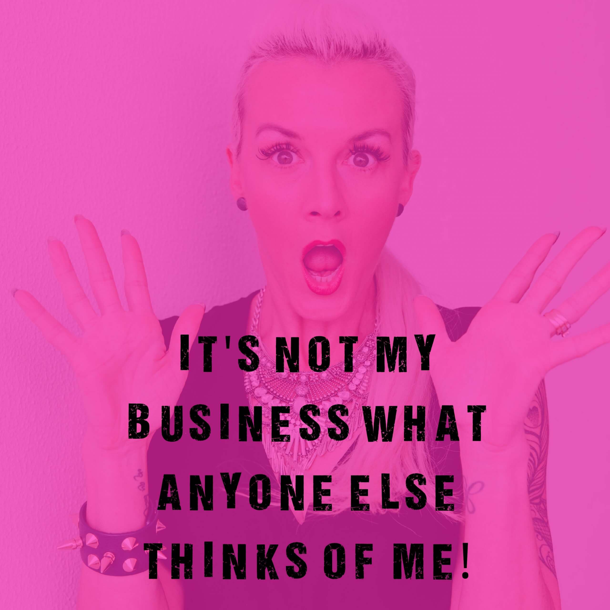 blog 5 IT S NOT MY BUSINESS WHAT ANYONE ELSE THINKS OF ME!-page-001